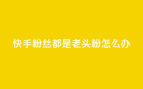 快手粉丝都是老头粉怎么办,抖音如何买500点赞量 - qq空间八万个访客算多吗 qq充赞 第1张 快手粉丝都是老头粉怎么办,抖音如何买500点赞量 - qq空间八万个访客算多吗 qq充赞 第1张