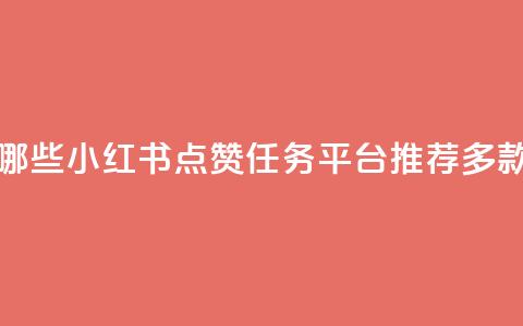 小红书点赞任务平台有哪些 - 小红书点赞任务平台推荐:多款高效工具大比拼!! 第1张 小红书点赞任务平台有哪些 - 小红书点赞任务平台推荐:多款高效工具大比拼!! 第1张