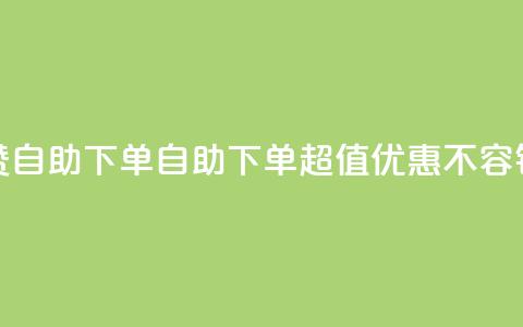 低价说说赞自助下单(自助下单,超值优惠,不容错过) 第1张 低价说说赞自助下单(自助下单,超值优惠,不容错过) 第1张