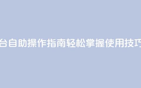 抖音平台自助操作指南:轻松掌握使用技巧 第1张 抖音平台自助操作指南:轻松掌握使用技巧 第1张