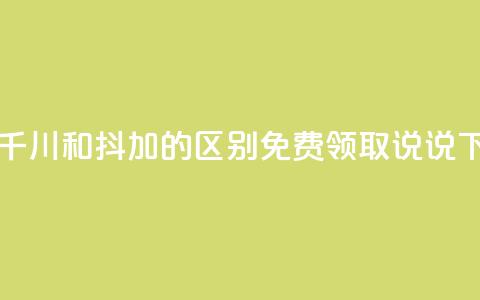 巨量千川和抖加的区别 - 免费领取100说说 第1张 巨量千川和抖加的区别 - 免费领取100说说 第1张