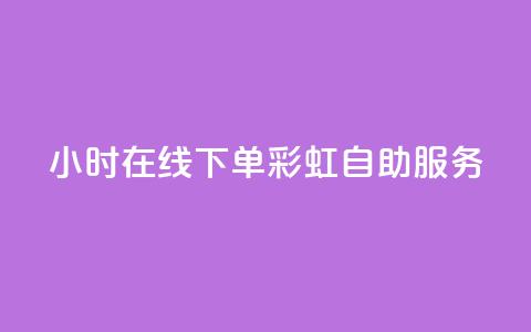 24小时在线下单,彩虹自助服务 第1张 24小时在线下单,彩虹自助服务 第1张