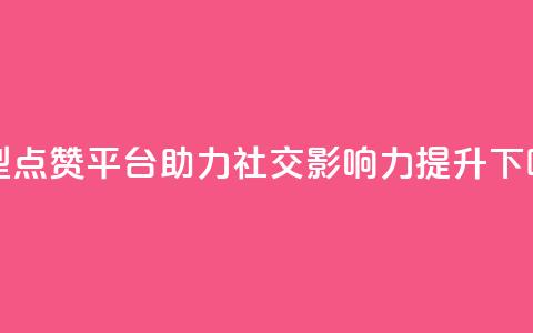 新型QQ点赞平台助力社交影响力提升  第1张