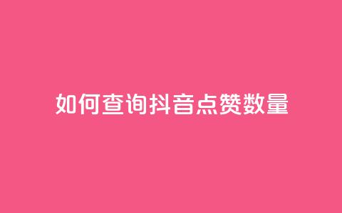 如何查询抖音点赞数量  第1张