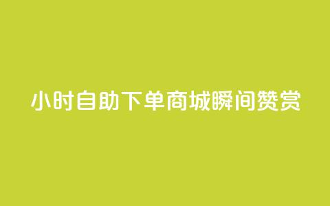 24小时自助下单商城瞬间赞赏 第1张 24小时自助下单商城瞬间赞赏 第1张