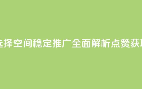 QQ空间卖点赞 - 最佳选择：QQ空间稳定推广，全面解析点赞获取绝佳方法!  第1张