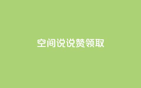 空间说说赞领取 - 优质内容分享秘籍  第1张