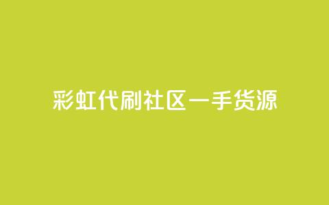 彩虹代刷社区一手货源 - 彩虹代刷社区全新货源,一手好货等你来!~ 第1张 彩虹代刷社区一手货源 - 彩虹代刷社区全新货源,一手好货等你来!~ 第1张