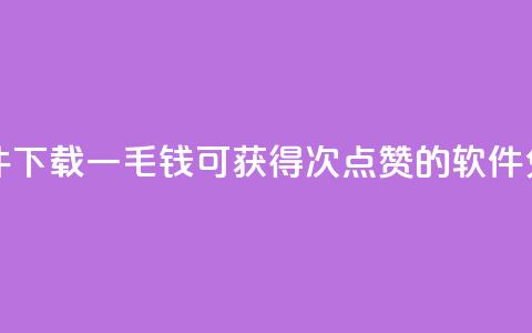 一毛钱涨10000赞软件下载 - 一毛钱可获得10000次点赞的软件免费下载!  第1张