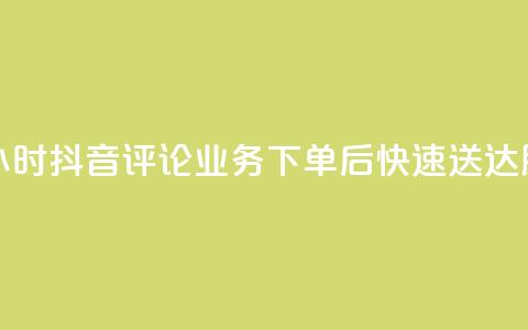 抖音评论业务下单24小时 - 抖音评论业务下单后快速送达服务全新上线!  第1张