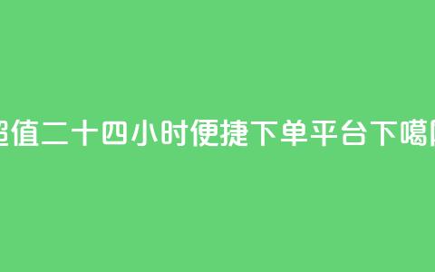 Dy超值二十四小时便捷下单平台  第1张