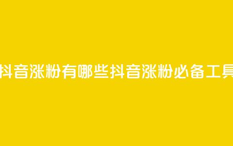 抖音涨粉有哪些app(抖音涨粉必备工具)  第1张