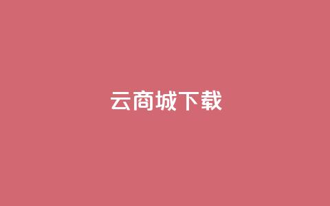云商城APP下载,刷QQ访客量软件 - 抖音业务24小时免费下单平台 抖音免费10000播放量  第1张