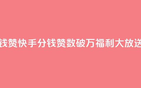 快手1分钱10000赞(快手1分钱赞数破万，福利大放送！)  第1张
