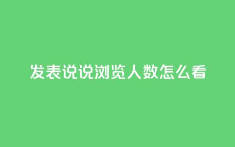 qq发表说说浏览人数怎么看 - 如何准确评估QQ说说浏览人数~  第1张