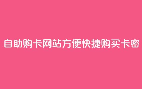 自助购卡网站：方便快捷购买卡密  第1张