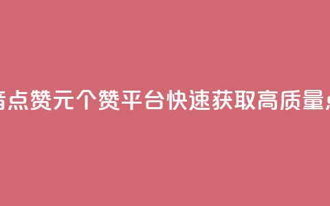 抖音点赞1元100个赞平台，快速获取高质量点赞  第1张