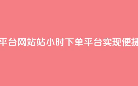 b站24小时下单平台网站(B站24小时下单平台，实现便捷购物！)  第1张