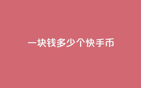 一块钱多少个快手币 - 一元钱能兑换多少快手币的详细介绍!  第1张