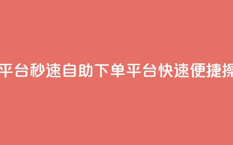 qq自助下单平台秒速(QQ自助下单平台	，快速便捷操作)  第1张