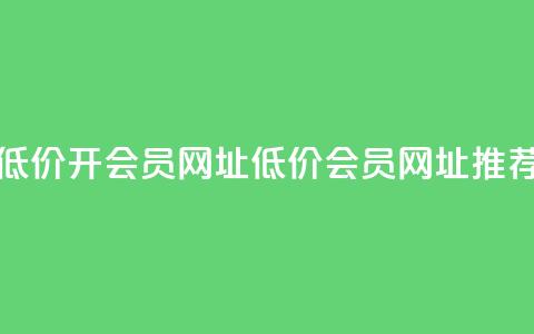 低价开qq会员网址(低价QQ会员网址推荐) 第1张 低价开qq会员网址(低价QQ会员网址推荐) 第1张