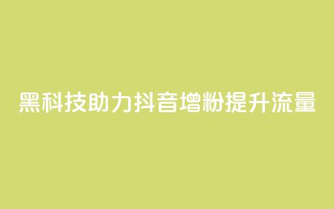 黑科技助力抖音增粉提升流量  第1张