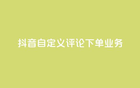 抖音自定义评论下单业务,免费qq主页名片点赞软件 - 代刷自助代刷 全网最低24小时自助下单  第1张