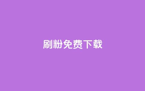 刷粉免费下载 - 获取免费粉丝数量的秘密下载！~  第1张