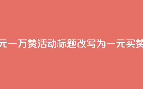 快手网站的一元一万赞活动标题改写为：一元买赞，快手轻松涨粉  第1张