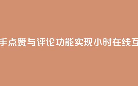快手点赞与评论功能实现24小时在线互动 第1张 快手点赞与评论功能实现24小时在线互动 第1张