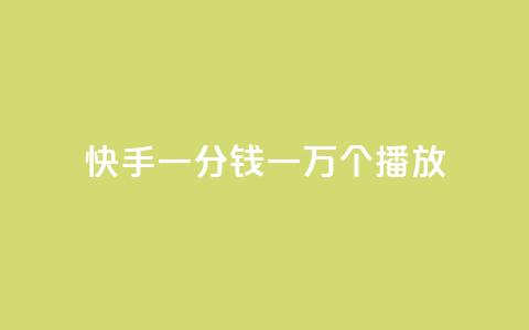 快手一分钱一万个播放 - 快手一分钱播放量达到万！。  第1张