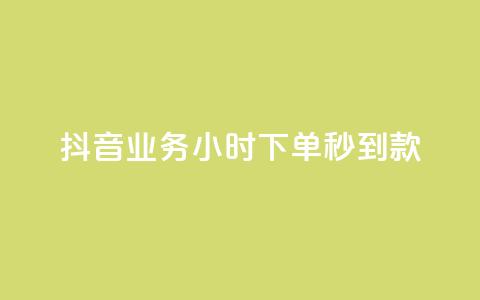抖音业务24小时下单秒到款 第1张 抖音业务24小时下单秒到款 第1张