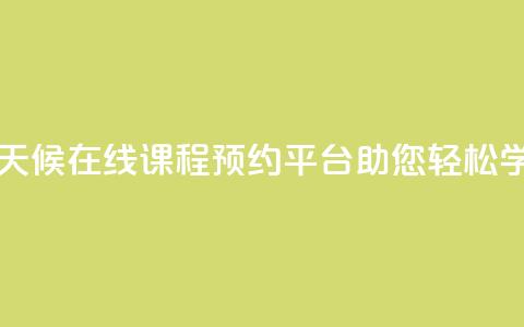 全天候在线课程预约平台助您轻松学习 第1张 全天候在线课程预约平台助您轻松学习 第1张