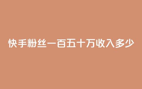 快手粉丝一百五十万收入多少,dy0.01刷1000 - 卡盟24小时自动发卡平台 买赞自助网址  第1张