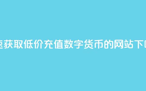 快速获取低价充值数字货币的网站  第1张