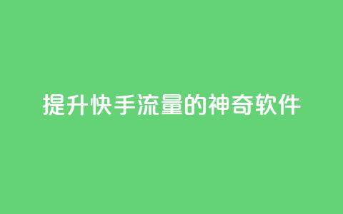 提升快手流量的神奇软件 第1张 提升快手流量的神奇软件 第1张