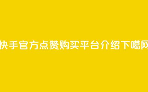 快手官方点赞购买平台介绍  第1张