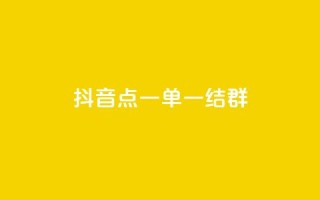 抖音点一单一结qq群 - 抖音怎样运营推广