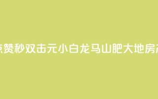 快手点赞秒1000双击0.01元小白龙马山肥大地房产装修,qq空间点赞自助下单平台 - 一块钱100赞抖音平台 - 1元秒一万赞抖音